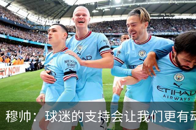 穆帅：球迷的支持会让我们更有动力 感受到了爱意